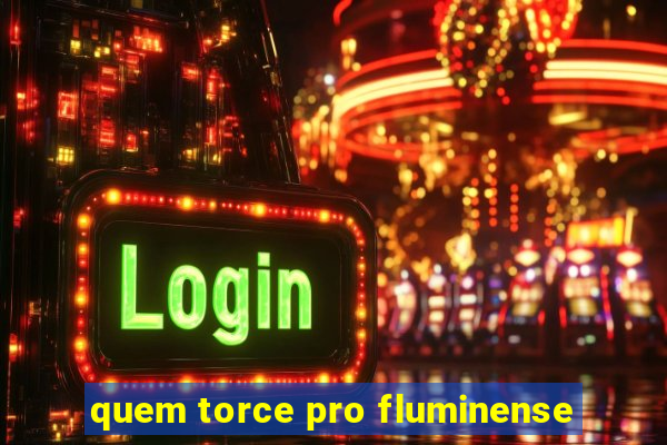 quem torce pro fluminense